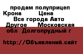 продам полуприцеп Крона 1997 › Цена ­ 300 000 - Все города Авто » Другое   . Московская обл.,Долгопрудный г.